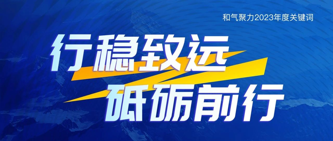 行穩緻遠，砥砺前行 | 和氣聚力2023年度關鍵詞